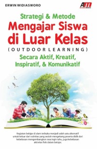 STRATEGI & METODE MENGAJAR SISWA DI LUAR KELAS (OUTDOOR LEARNING) : Secara Aktif, Kreatif, Inspiratif dan Komunikatif