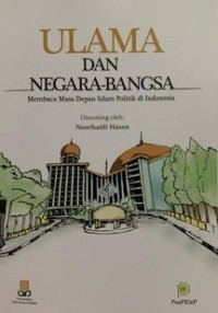 ULAMA DAN NEGARA-BANGSA : Membaca Masa Depan Islam Politik di Indonesia