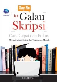 SAY NO TO GALAU SKRIPSI : Cara Cepat dan Fokus Menyelesaikan Skripsi & TA