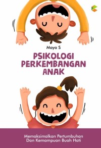 PSIKOLOGI PERKEMBANGAN ANAK : Memaksimalkan Pertumbuhan dan Kemampuan Buah Hati