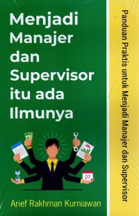 MENJADI MANAJER DAN SUPERVISOR ITU ADA ILMUNYA : Panduan Praktis untuk Menjadi Manajer dan Supervisor