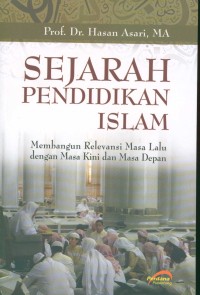 SEJARAH PENDIDIKAN ISLAM : Membangun Relevansi Masa Lalu dengan Masa Kini dan Masa Depan