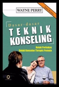 DASAR-DASAR TEKNIK KONSELING : Kotak Perkakas untuk Konselor/Terapis Pemula