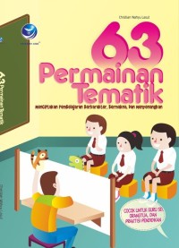 63 PERMAINAN TEMATIK : Menciptakan Pembelajaran Berkarakter, Bermakna, dan Menyenangkan