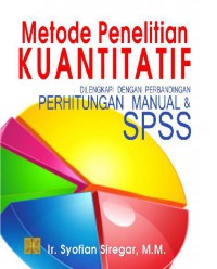 METODE PENELITIAN KUANTITATIF : Dilengkapi Perbandingan Perhitungan Manual & SPSS