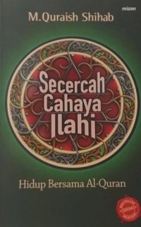 SECERCAH CAHAYA ILAHI : Hidup Bersama Al-Qur'an