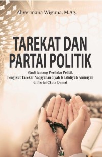 TAREKAT DAN PARTAI POLITIK : Studi Tentang Perilaku Politik Pengikut Tarekat Naqsyabandiyah Khalidiyah Aminiyah di Partai Cinta Damai