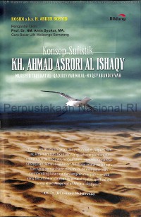 KONSEP SUFISTIK KH. AHMAD ASRORI AL ISHAQY : Mursyid Tarekat Al-Qadiriyyah Wa Al-Naqsyabandiyyah