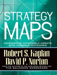 STRATEGY MAPS : Converting Intangible Assets Into Tangible Outcomes