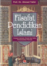 FILSAFAT PENDIDIKAN ISLAMI : Integrasi Jasmani, Rohani, dan Kalbu Memanusiakan Manusia