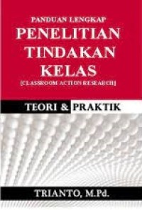 Panduan Lengkap Penelitian Tindakan Kelas ( classroom Action Research ) : teori & praktik