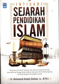 INTISARI SEJARAH PENDIDIKAN ISLAM : Menelusuri Praktek Tarbiyah dan Dakwah Sejak Diutusnya Rasulullah saw Hingga Kemerdekaan Indonesia Demi Menyongsong Kembali Kejayaan Pendidikan Islam