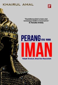 PERANG ATAS NAMA IMAN : Telaah Evolusi Jihad Era Rasulullah