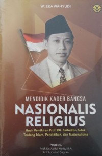 MENDIDIK KADER BANGSA NASIONALIS RELIGIUS : Buah Pemikiran Prof. KH. Saifuddin Zuhri: Tentang Islam, Pendidikan, dan Nasionalisme