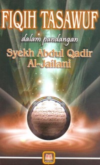 FIQIH TASAWUF : Dalam Pandangan Syekh Abdul Qadir Al-Jailani