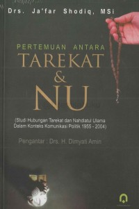 PERTEMUAN ANTARA TAREKAT DAN NU (Studi Hubungan Tarekat dan Nahdlatul Ulama Dalam Konteks Komunikasi Politik 1955-2004)