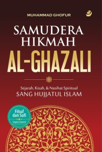 SAMUDERA HIKMAH AL-GHAZALI : Sejarah, Kisah, & Nasehat Spiritual Sang Hujjatul Islam