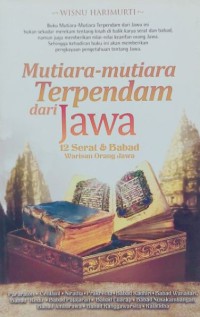 MUTIARA-MUTIARA TERPENDAM DARI JAWA : 12 Serat & Babad Warisan Orang Jawa