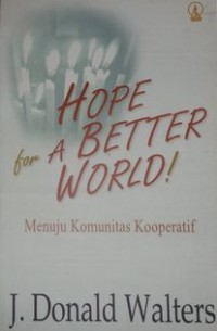 HOPE FOR A BETTER WORLD ! : Menuju Komunitas Kooperatif