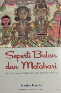 SEPERTI BULAN DAN MATAHARI : Indonesia dalam Catatan Seorang Diplomat Amerika