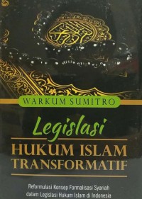 LEGISLASI HUKUM ISLAM TRANSFORMATIF : Reformulasi Konsep Formalisasi Syariah dalam Legislasi Hukum Islam di Indonesia