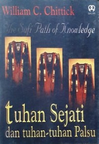 THE SUFI PATH OF KNOWLEDGE : Tuhan Sejati dan Tuhan-tuhan Palsu