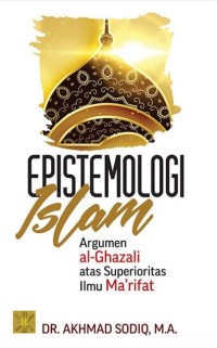 EPISTEMOLOGI ISLAM : Argumen Al-Ghazali atas Superioritas Ilmu Ma'rifat