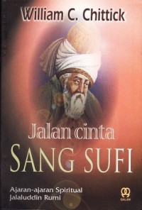 JALAN CINTA SANG SUFI : Ajaran-Ajaran Spiritual Jalaluddin Rumi