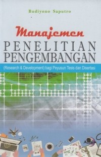 MANAJEMEN PENELITIAN PENGEMBANGAN : (Research & Development) bagi Penyusun Tesis dan Disertasi