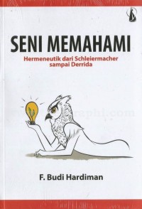 SENI MEMAHAMI : Hermeneutik dari Schleiermacher sampai Derrida