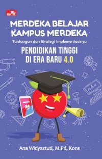 MERDEKA BELAJAR KAMPUS MERDEKA TANTANGAN DAN STRATEGI IMPLEMENTASINYA : Pendidikan Tinggi di Era Baru 4.0