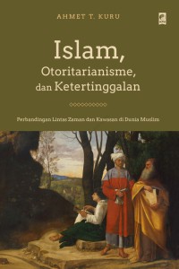 ISLAM, OTORITARIANISME, DAN KETERTINGGALAN : Perbandingan Lintas Zaman dan Kawasan di Dunia Muslim