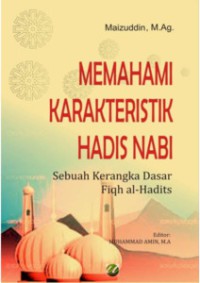 MEMAHAMI KARAKTERISTIK HADIS NABI : Sebuah Kerangka Dasar Fiqh al-Hadits