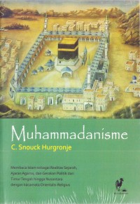 MUHAMMADANISME : Membaca Islam sebagai Realitas Sejarah, Ajaran Agama, dan Gerakan Politik dari Timur Tengah hingga Nusantara dengan kacamata Orientalis-Religius