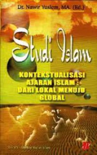 STUDI ISLAM: KONTEKSTUALISASI AJARAN ISLAM: Dari Lokal Menuju Global