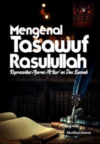 Mengenal tasawuf Rasulullah : Representasi ajaran Al Qur'an dan Sunnah