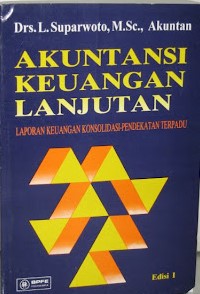 AKUNTANSI KEUANGAN LANJUTAN : Laporan Keuangan Konsolidasi-Pendekatan Terpadu