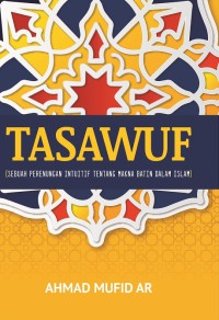 TASAWUF : Sebuah Perenungan Intuitif Tentang Makna Batin dalam Islam