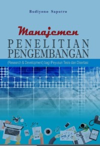 MANAJEMEN PENELITIAN PENGEMBANGAN ( RESEARCH & DEVELOPMENT ) BAGI PENYUSUN TESIS DAN DISERTASI