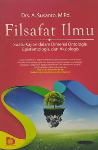 FILSAFAT ILMU : Suatu Kajian dalam Dimensi Ontologis, Epistemologi, dan Aksiologis