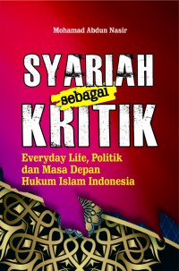 SYARIAH SEBAGAI KRITIK : Everyday Life, Politik dan Masa Depan Hukum Islam Indonesia