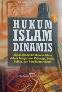 HUKUM ISLAM DINAMIS : Kajian Dinamika Hukum Islam Dalam Pengaturan Keluarga, Sosial,  Politik,Dan Pemikiran Hukum