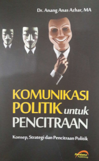 KOMUNIKASI  POLITIK UNTUK PENCITRAAN : Konsep, Strategi dan Pencitraan Politik