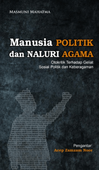 MANUSIA POLITIK DAN NALURI AGAMA : Otokritik Terhadap Geliat Sosial Politik dan Keberagamaan