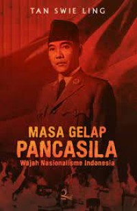 Masa Gelap Pancasila : wajah Nasional Indonesia