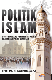 POLITIK ISLAM : Study Tentang Azas, Pemikiran, dan Praktik dalam Sejarah Politik Umat Islam