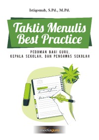 TAKTIS MENULIS BEST PRACTICE : Pedoman Bagi Guru, Kepala Sekolah dan Pengawas Sekolah