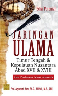 JARINGAN ULAMA TIMUR TENGAH DAN KEPULAUAN NUSANTARA ABAD XVII & XVIII : Akar Pembaruan Islam Indonesia