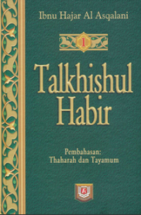 Talkhishul Habir : At-Tamyiz fi talkhis takhrij ahadits syarh al wajiz al masyhur bi talkhis al habir ( Terjemah Jil.1 )