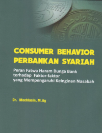 CONSUMER BEHAVIOR
PERBANKAN SYARIAH
Peran Fatwa Haram Bunga Bank terhadap Faktor-faktor
yang Mempengaruhi Keinginan Nasabah